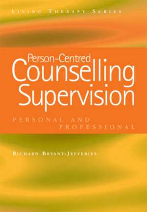 Person-Centred Counselling Supervision: Personal and Professional de Richard Bryant-Jefferies