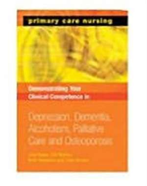 Demonstrating Your Clinical Competence: Depression, Dementia, Alcoholism, Palliative Care and Osteoperosis de Jane Higgs