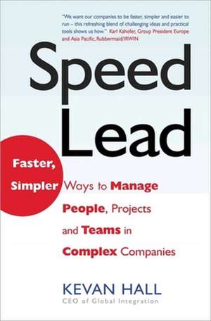 Speed Lead: Faster, Simpler Ways to Manage People, Projects and Teams in Complex Companies de Kevan Hall