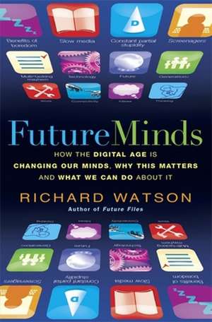 Future Minds: How the Digital Age is Changing Our Minds, Why This Matters and What We Can Do About It de Richard Watson