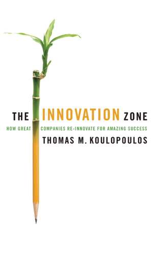 The Innovation Zone: How Great Companies Re-Innovate for Amazing Success de Thomas M. Koulopoulos