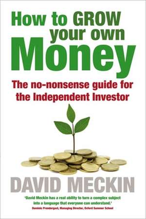 How to Grow Your Own Money: The no-nonsense guide for the Independent Investor de David Meckin