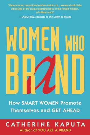 Women Who Brand: How Smart Women Promote Themselves and Get Ahead de Catherine Kaputa