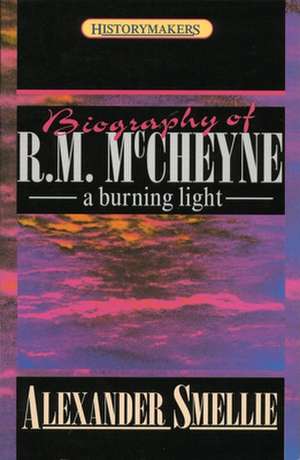 Robert Murray McCheyne: A Burning Light de A. Smellie