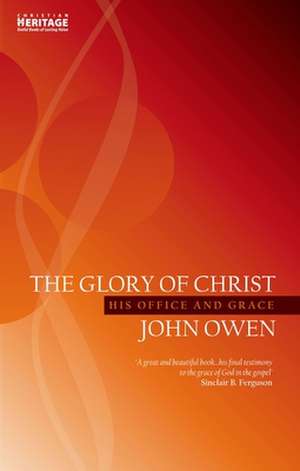 The Glory of Christ: His Office and Grace de John Owen