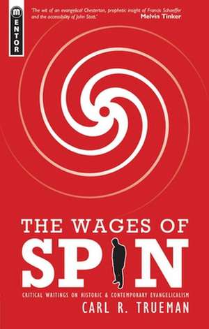 The Wages of Spin: Critical Writings on Historical and Contemporary Evangelicalism de Carl R. Trueman