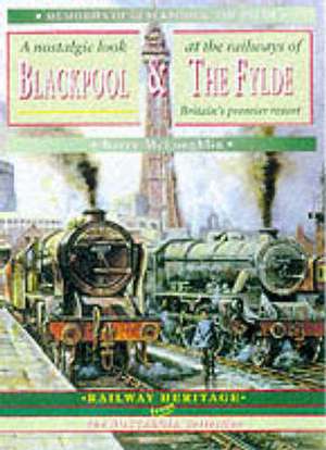 A Nostalgic Look at the Railways of Blackpool & The Fylde - Britain's Premier Resort de Barry McLoughlin