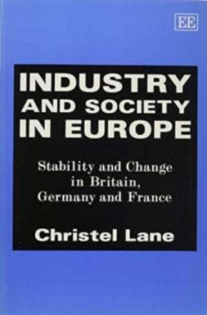 Industry and Society in Europe – Stability and Change in Britain, Germany and France de Christel Lane