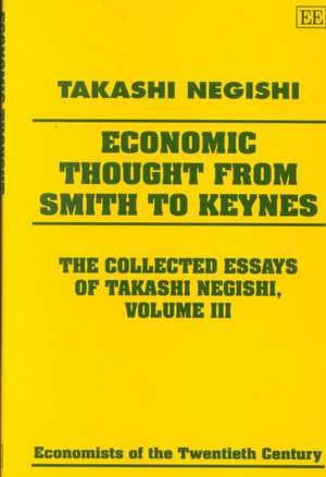 Economic Thought from Smith to Keynes – The Collected Essays of Takashi Negishi Volume III de Takashi Negishi