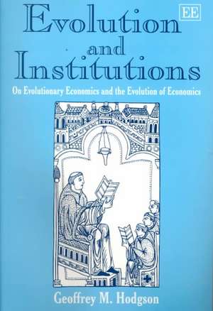 Evolution and Institutions – On Evolutionary Economics and the Evolution of Economics de Geoffrey M. Hodgson