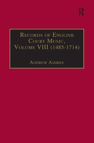 Records of English Court Music: Volume VIII : 1485-1714 de Andrew Ashbee