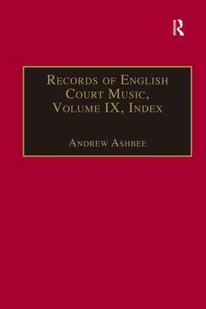 Records of English Court Music: Volume IX: Index de Andrew Ashbee