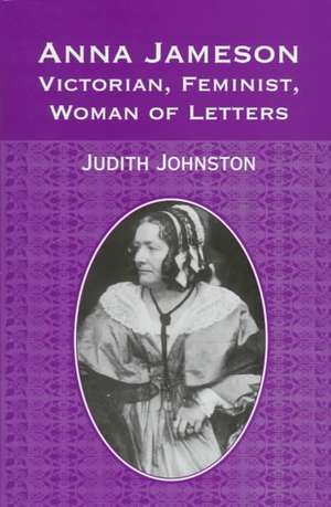 Anna Jameson: Victorian, Feminist, Woman of Letters de Judith Johnston