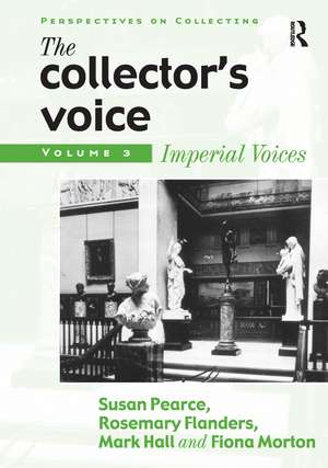 The Collector's Voice: Critical Readings in the Practice of Collecting: Volume 3: Modern Voices de Susan Pearce