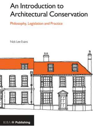 An Introduction to Architectural Conservation: Philosophy, Legislation and Practice de Nick Lee Evans