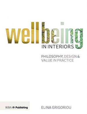 Wellbeing in Interiors: Philosophy, Design and Value in Practice de Elina Grigoriou