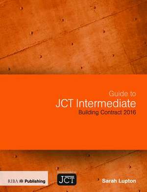 Guide to JCT Intermediate Building Contract 2016 de Sarah Lupton