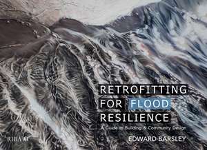 Retrofitting for Flood Resilience: A Guide to Building & Community Design de Edward Barsley