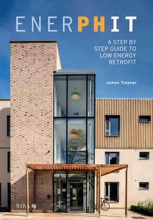 EnerPHit: A Step by Step Guide to Low Energy Retrofit de James Traynor