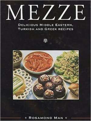 Mezze: Delicious Middle Eastern, Turkish and Greek Recipes de Rosamond Man