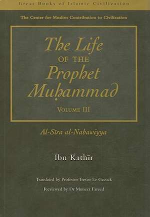 The Life of the Prophet Muhammad Volume 3: Al-Sira al-Nabawiyya de Ibn Kathir