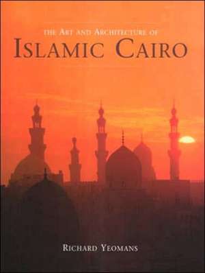 Art and Architecture of Islamic Cairo de Richard Yeomans