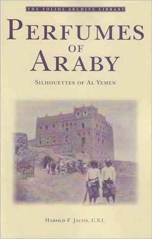 Perfumes of Araby: Silhouettes of Al Yemen de Harold F. Jacob