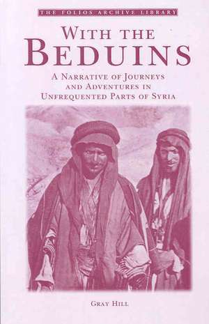 With the Beduins: A Narrative of Journeys and Adventures in Unfrequented Parts of Syria de Gray Hill