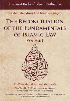 The Reconciliation of the Fundamentals of Islamic Law: Al-Muwafaqat Fi Usul Al-Shari'a, Volume I: de Ibrahim Ibn Al-Shatibi