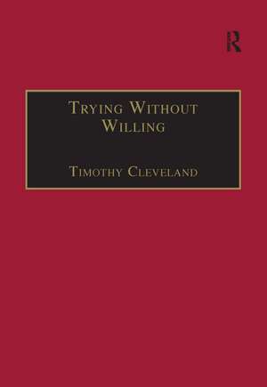 Trying Without Willing: An Essay in the Philosophy of Mind de Timothy Cleveland