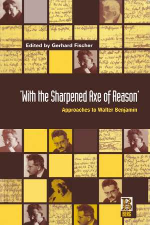 With the Sharpened Axe of Reason: Approaches to Walter Benjamin de Gerhard Fischer