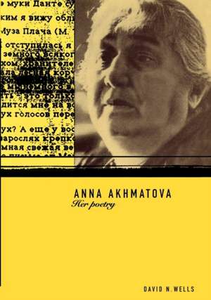 Anna Akhmatova: Her Poetry de David Wells