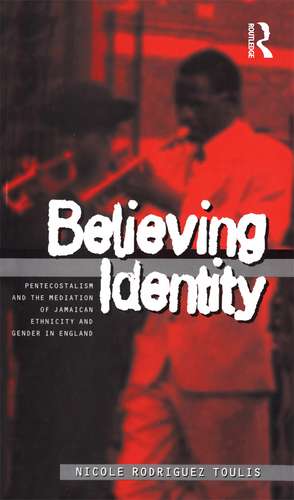 Believing Identity: Pentecostalism and the Mediation of Jamaican Ethnicity and Gender in England de Nicole Toulis