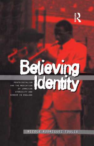 Believing Identity: Pentecostalism and the Mediation of Jamaican Ethnicity and Gender in England de Nicole Toulis