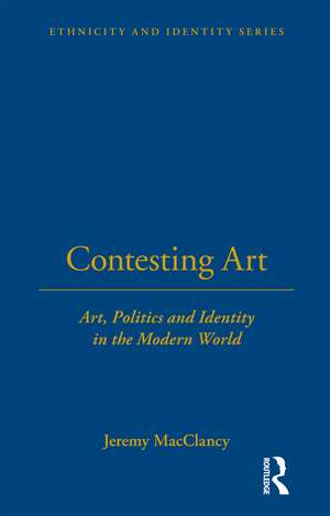 Contesting Art: Art, Politics and Identity in the Modern World de Jeremy MacClancy