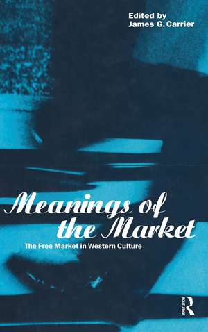 Meanings of the Market: The Free Market in Western Culture de James G. Carrier