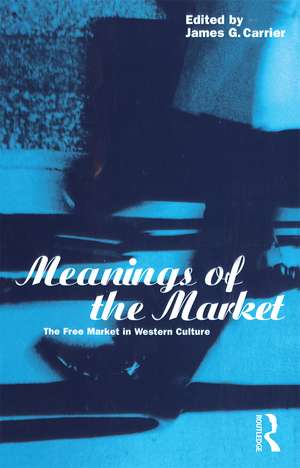 Meanings of the Market: The Free Market in Western Culture de James G. Carrier