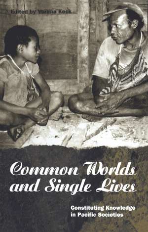 Common Worlds and Single Lives: Constituting Knowledge in Pacific Societies de Verena Keck