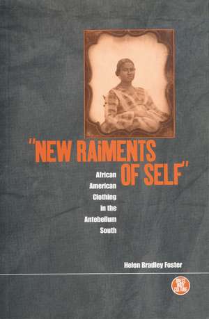 New Raiments of Self: African American Clothing in the Antebellum South de Helen Bradley Foster