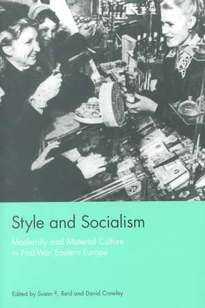 Style and Socialism: Modernity and Material Culture in Post-War Eastern Europe de Susan E. Reid