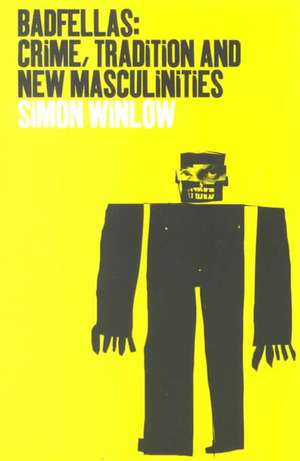 Badfellas: Crime, Tradition and New Masculinities de Simon Winlow