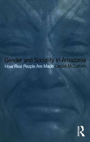 Gender and Sociality in Amazonia: How Real People Are Made de Cecilia McCallum