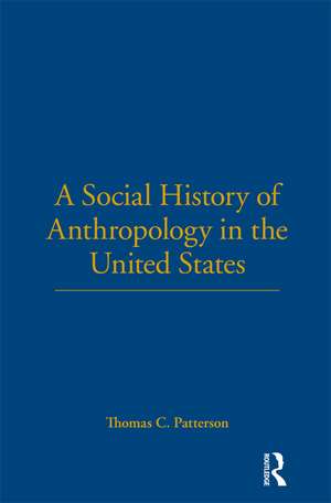 A Social History of Anthropology in the United States de Thomas C. Patterson