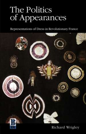 The Politics of Appearances: Representations of Dress in Revolutionary France de Richard Wrigley