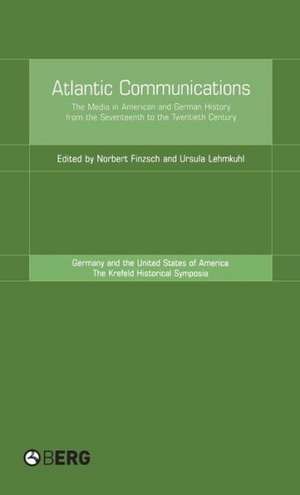 Atlantic Communications: The Media in American and German History from the Seventeenth to the Twentieth Century de Norbert Finzsch