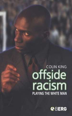 Offside Racism: Playing the White Man de Colin King