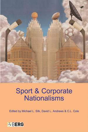 Sport and Corporate Nationalisms de Michael L. Silk