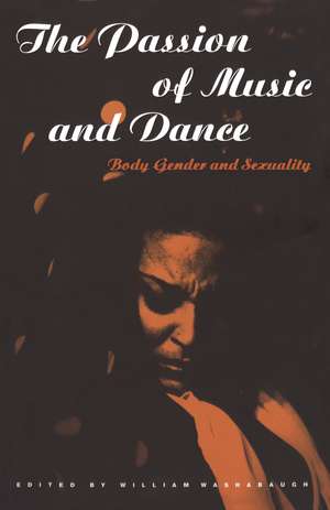 The Passion of Music and Dance: Body, Gender and Sexuality de William Washabaugh