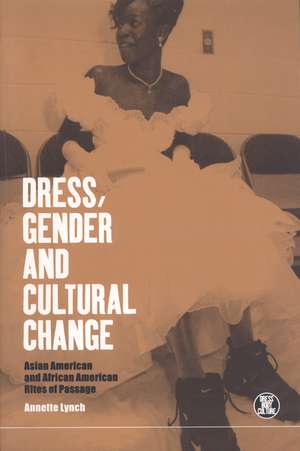 Dress, Gender and Cultural Change: Asian American and African American Rites of Passage de Annette Lynch