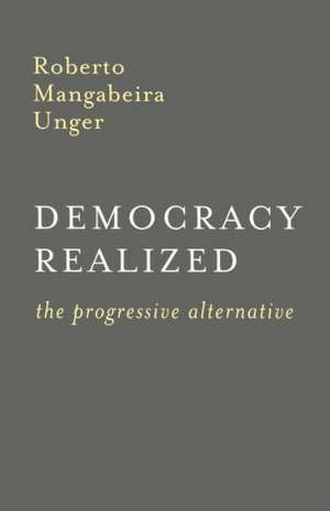 Democracy Realized: The Progressive Alternative de Roberto Mangabeira Unger